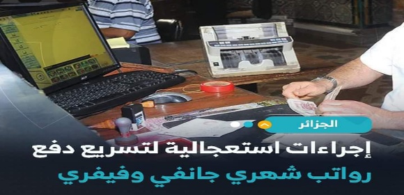تسريع دفع رواتب شهري جانفي وفيفري إجراءات استعجالية
