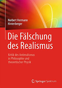 Die Fälschung des Realismus: Kritik des Antirealismus in Philosophie und theoretischer Physik