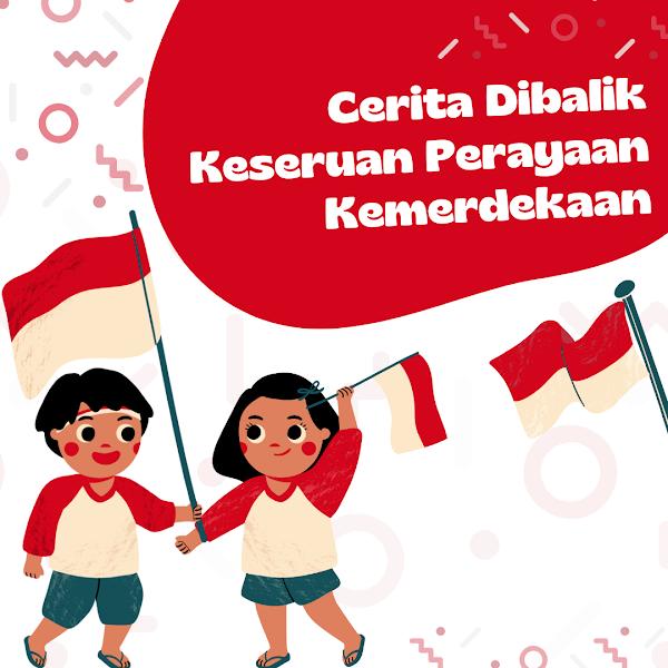 Cerita Dibalik Keseruan Perayaan Kemerdekaan