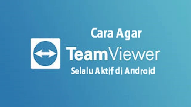 Cara Agar TeamViewer Selalu Aktif di Android