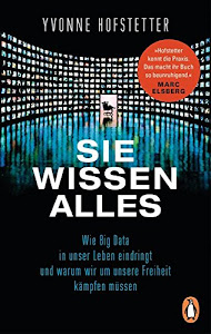 Sie wissen alles: Wie Big Data in unser Leben eindringt und warum wir um unsere Freiheit kämpfen müssen -