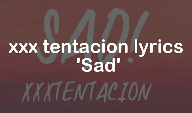 xxx tentacion lyrics - 'Sad'
