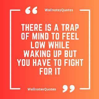 Good Morning Quotes, Wishes, Saying - wallnotesquotes - There is a trap of mind to feel low while waking up but you have to fight for it