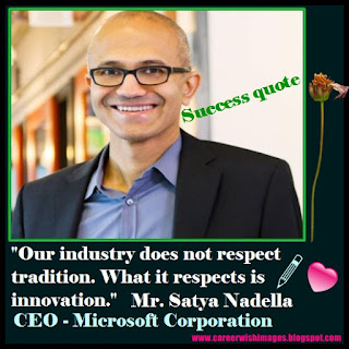 Our industry does not respect tradition. What it respects is innovation. By respectable Mr. Satya Nadella, CEO - Microsoft Corporation