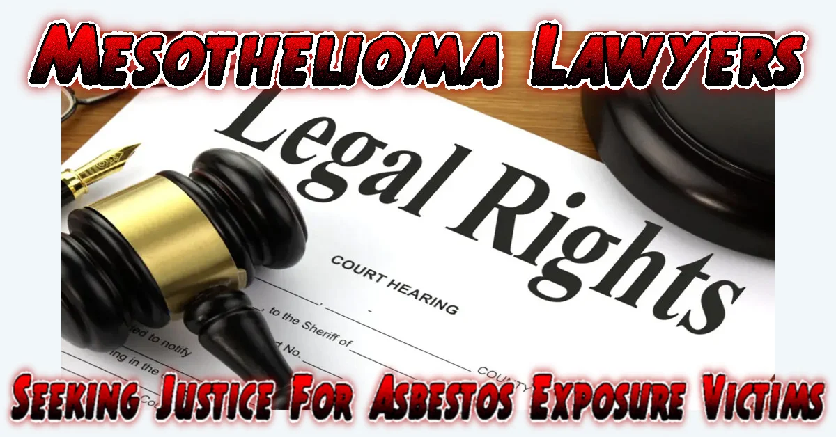 Mesothelioma Lawyers: Seeking Justice For Asbestos Exposure Victims