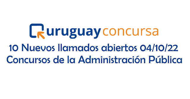 10 Nuevos llamados abiertos 04/10/22 - Concursos de la Administración Pública - Uruguay concursa