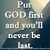 Put GOD first and you'll never be last.