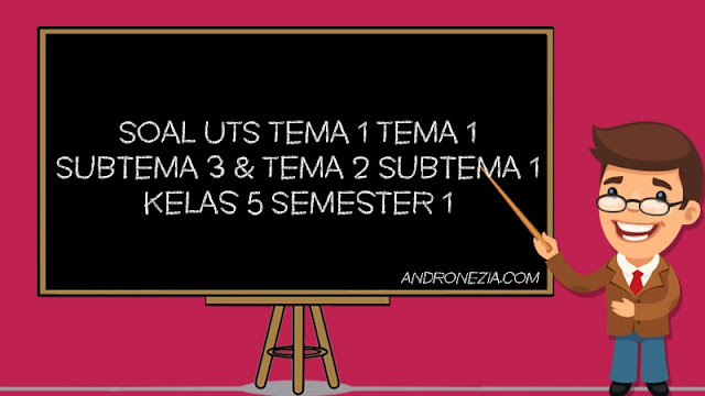 Soal PTS/UTS Kelas 5 SD/MI Tema 1 Subtema 3 & Tema 2 Subtema 1 Semester 1