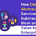 How Data Abstraction Services Subtract Data Bloat and Add Value to Enterprise Data