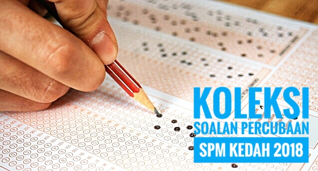 Koleksi Soalan Percubaan SPM Kedah 2018 - Peperiksaan