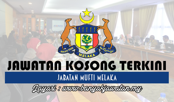 Jawatan Kosong di Jabatan Mufti Melaka - 28 February 2017 