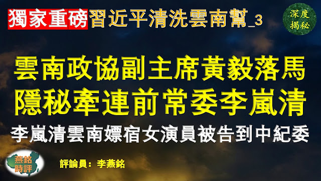 【独家重磅】李燕铭：习近平清洗云南帮（三）云南省政协原副主席黄毅落马 隐秘牵连前常委李岚清 内幕揭秘 李岚清云南嫖宿女演员 演员丈夫到北京一状告到中纪委