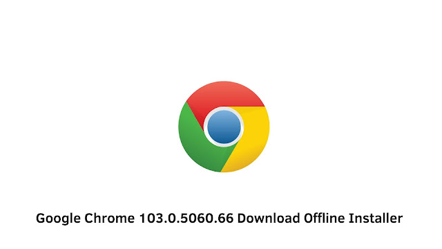 Google Chrome 103.0.5060.66 Download Offline Installer