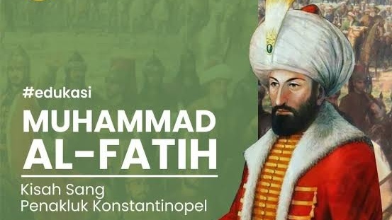 Kisah keberanian dan keberhasilan Sultan Muhammad Al-Fatih menaklukkan konstantinopel