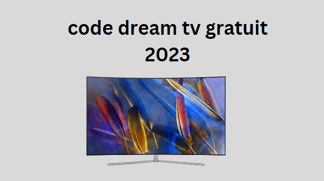 code dream tv gratuit 2024