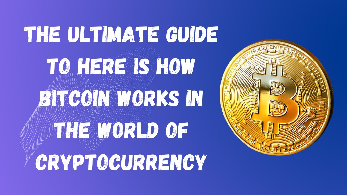 The Ultimate Guide to Here Is How Bitcoin Works in the World of Cryptocurrency