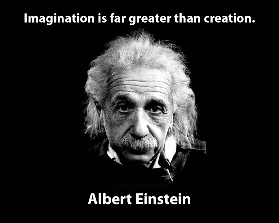 Albert Einstein – Imagination is far greater than creation