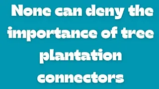 None can deny the importance of tree plantation connectors