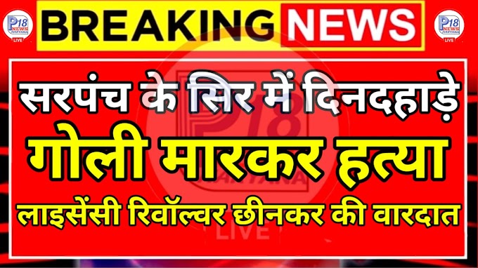 सरपंच के सिर में गोली मारकर हत्या, लाइसेंसी रिवॉल्वर छीनकर की वारदात