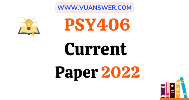 PSY406 Current Final Term Papers 2022