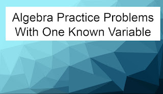 Algebra Practice Problems with One Known Variable