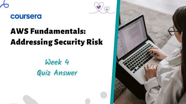 AWS Fundamentals Addressing Security Risk Week 4 Quiz Answer