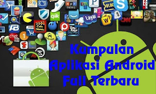 Kumpulan Aplikasi Android Full Terbaru