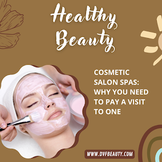 Cosmetic Salon Spas:  Why You Need To Pay a Visit to One