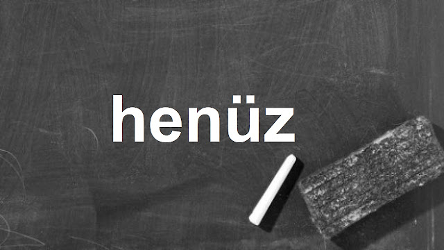 henüz