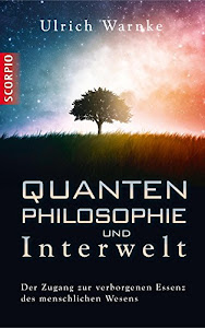 Quantenphilosophie und Interwelt: Der Zugang zur verborgenen Essenz des menschlichen Wesens