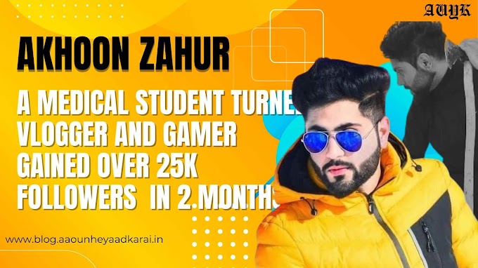 Akhoon Zahur  : A Medical Student turned Vlogger and Gamer gained over 25k Followers  in 2 Months