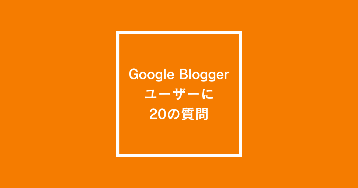 Google Blogger ユーザーに 20 の質問