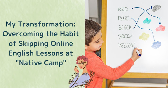 My Transformation: Overcoming the Habit of Skipping Online English Lessons at "Native Camp"