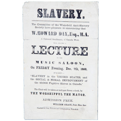 Printed poster for W Howard Day's anti-slavery lecture. The text on the poster reads:    Slavery.   The Committee of the Wakefield Anti-Slavery Society have pleasure in announcing that W. Howard Day, Esq., M.A., A Coloured Gentleman, of Canada West, will deliver a Lecture in the Music Saloon, on Friday Evening, Dec. 7th, 1860,   Subject: "Slavery in the United States, and the Social & Moral Improvement of the 40,000 Fugitive Slaves in Canada."   The Chair will be taken at half-past Seven o'clock, by The Worshipful The Mayor.  Admission Free.   Posted by William Grace, Junr. Hon. Sec. Printed by Stanfield & Son, Printers and Lithographers, Wakefield.