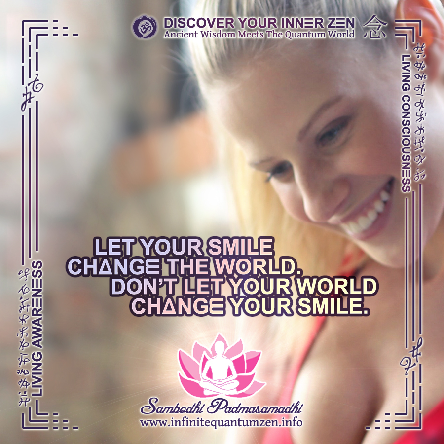 Let Your Smile Change The World, Don't Let Your World Change Your Smile, Inspiration Vibration - Infinite Quantum Zen, Success Life Quotes