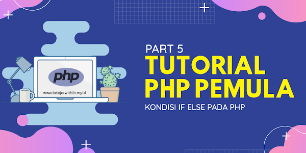 Tutorial PHP Pemula #5 : Kondisi IF ELSE Pada PHP