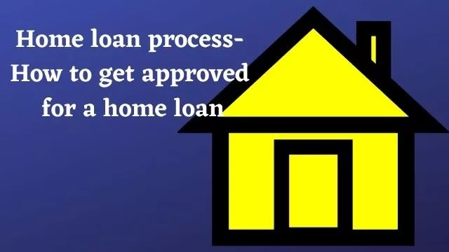 Home loan process-How to get approved for a home loan
