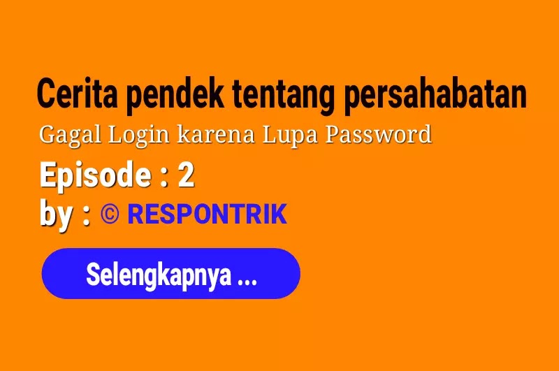 Cerita pendek tentang persahabatan Fino dan Rianti : Episode 2 [Gagal Login]