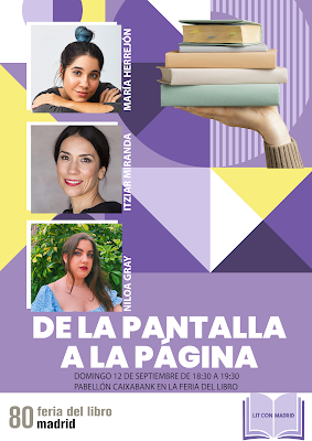 Imagen promocional de la charla ‘De la pantalla a la página’’ de Lit Con Madrid con María Herrejón, Itziar Miranda y Niloa Gray. Domingo 12 de septiembre de 18:30h a 19:30h en el Pabellón CaixaBank de la Feria del Libro de Madrid. La imagen se compone de un fondo con diferentes formas geométricas coloreadas en blanco y distintas tonalidades de morado y amarillo. El título de la charla aparece en la parte inferior en letras blancas, debajo la fecha y lugar de celebración junto a los logos de Lit Con Madrid y Feria del Libro de Madrid, y las fotografías de los ponentes a lo largo de la parte izquierda de la imagen.