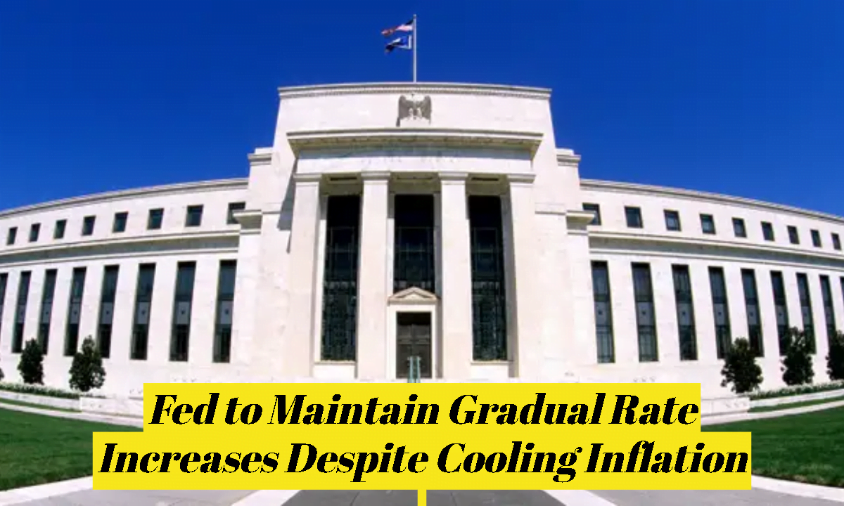 Federal Reserve to Continue Gradual Rate Hikes Amidst Cooling Inflation