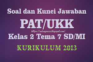 Soal dan Kunci Jawaban PAT/UKK Kelas 2 Tema 7 SD/MI Kurikulum 2013