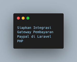 Siapkan Integrasi Gateway Pembayaran Paypal di Laravel PHP