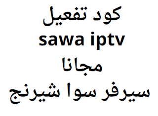 كود تفعيل sawa iptv 2024 مجانا سيرفر سوا شيرنج