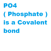 PO4 ( Phosphate ) is a Covalent bond