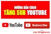Hướng dẫn Tăng Sub theo dõi trong Youtube hiệu quả