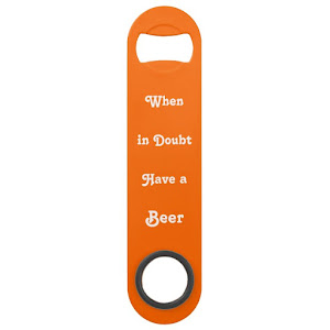 When in Doubt Have Beer | Funny Quote Bottle Opener