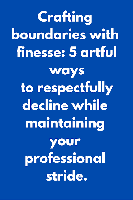 Crafting boundaries with finesse 5 artful ways to respectfully decline while maintaining your professional stride