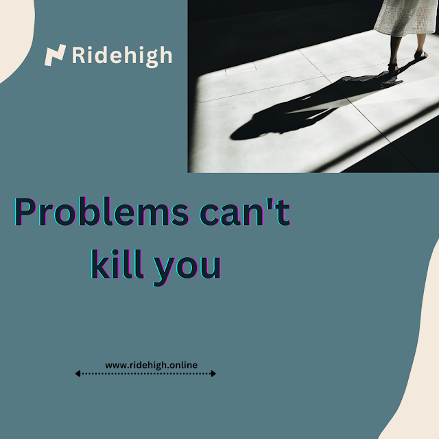 Problems can't kill you