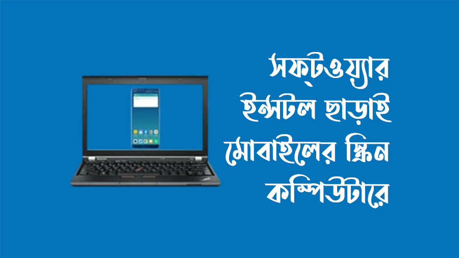 সফটওয়্যার ইন্সটল ছাড়াই মোবাইলের স্ক্রিন কম্পিউটারে