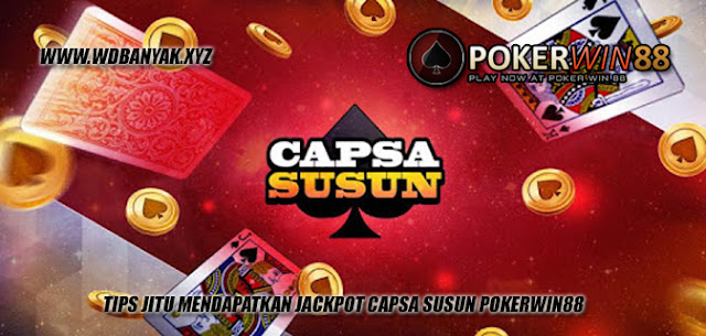 Tips Jitu Mendapatkan Jackpot Capsa Susun Pokerwin88